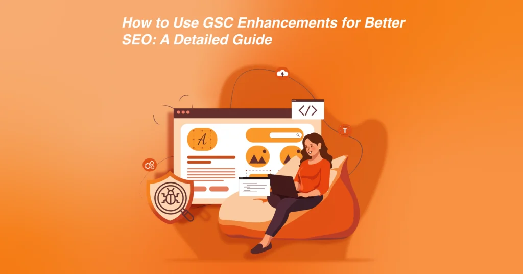 How to Use GSC Enhancements for Better SEO: A Detailed Guide